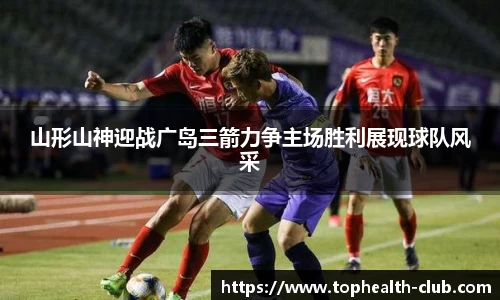 山形山神迎战广岛三箭力争主场胜利展现球队风采