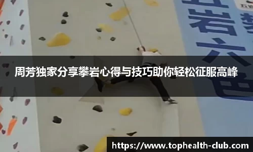 周芳独家分享攀岩心得与技巧助你轻松征服高峰